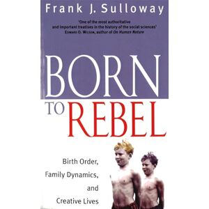 Sulloway, Frank J. Born to Rebel: Birth Order, Family Dynamics, and Creative Lives Sulloway, Frank J. Born to Rebel: Birth Order, Family Dynamics, and Creative Lives