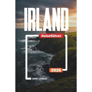 Johnson, Harry IRLAND-REISEFÜHRER 2026: Entdecken Sie versteckte Schätze, historische Sehenswürdigkeiten, Reisetipps und unvergessliche Urlaubserlebnisse Johnson, Harry IRLAND-REISEFÜHRER 2026: Entdecken Sie versteckte Schätze, historische Sehenswürdigkeiten, Reisetipps und unvergessliche Urlaubserlebnisse