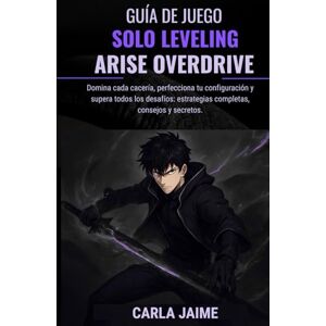 Jaime, Carla GUÍA DE JUEGO SOLO LEVELING: ARISE OVERDRIVE: Domina cada cacería, perfecciona tu configuración y supera todos los desafíos: estrategias completas, consejos y secretos. Jaime, Carla GUÍA DE JUEGO SOLO LEVELING: ARISE OVERDRIVE: Domina cada cacería, perfecciona tu configuración y supera todos los desafíos: estrategias completas, consejos y secretos.