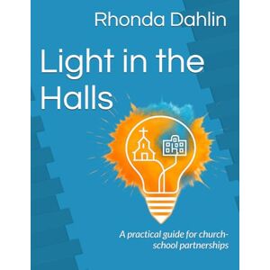 Dahlin, Rhonda Light in the Halls: A practical guide for church-school partnerships Dahlin, Rhonda Light in the Halls: A practical guide for church-school partnerships