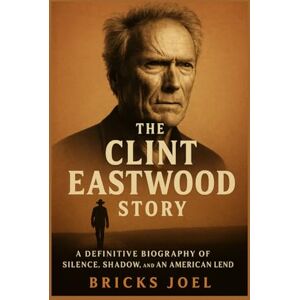 Joel, Bricks The Clint Eastwood Story: A Definitive Biography of Silence, Shadow, and an American Legend Joel, Bricks The Clint Eastwood Story: A Definitive Biography of Silence, Shadow, and an American Legend