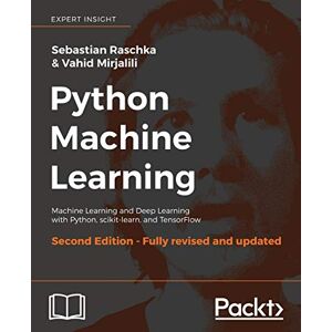 Raschka, Sebastian Python Machine Learning: Machine Learning and Deep Learning with Python, scikit-learn, and TensorFlow, 2nd Edition Raschka, Sebastian Python Machine Learning: Machine Learning and Deep Learning with Python, scikit-learn, and TensorFlow, 2nd Edition