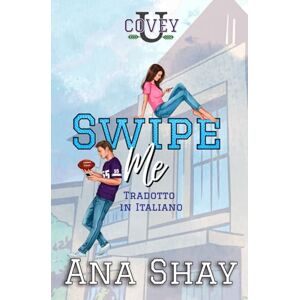 Shay, Ana Swipe Me: Traduzione Italiana (Covey U Traduzione Italiana) Shay, Ana Swipe Me: Traduzione Italiana (Covey U Traduzione Italiana)