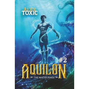 Toxic, Alex Aquilon: The Water Mage (Book 2): A Historical Portal Progression Fantasy Series Toxic, Alex Aquilon: The Water Mage (Book 2): A Historical Portal Progression Fantasy Series