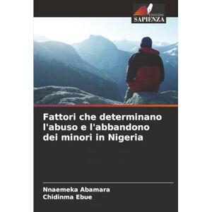 Abamara, Nnaemeka Fattori che determinano l'abuso e l'abbandono dei minori in Nigeria Abamara, Nnaemeka Fattori che determinano l'abuso e l'abbandono dei minori in Nigeria