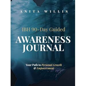 Willis, Anita D IBH 90 Day Guided Journal: Your Path to Personal Growth and Development: Your Path to Willis, Anita D IBH 90 Day Guided Journal: Your Path to Personal Growth and Development: Your Path to