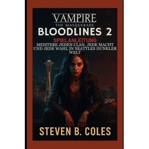 Coles, Steven B. Vampire: The Masquerade- Bloodlines 2- Spielanleitung: Meistere jeden Clan, jede Macht und jede Wahl in Seattles dunkler Welt Coles, Steven B. Vampire: The Masquerade- Bloodlines 2- Spielanleitung: Meistere jeden Clan, jede Macht und jede Wahl in Seattles dunkler Welt