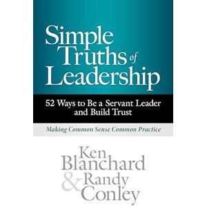 Blanchard, Ken Simple Truths of Leadership: 52 Ways to Be a Servant Leader and Build Trust Blanchard, Ken Simple Truths of Leadership: 52 Ways to Be a Servant Leader and Build Trust