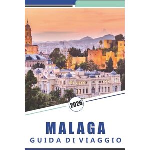 Rosson, Kevin D. MALAGA GUIDA DI VIAGGIO 2026: Scopri le principali attrazioni, la storia, la cucina locale, la cultura indigena e le spiagge del sud della Spagna Rosson, Kevin D. MALAGA GUIDA DI VIAGGIO 2026: Scopri le principali attrazioni, la storia, la cucina locale, la cultura indigena e le spiagge del sud della Spagna