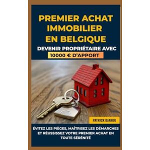 Djakou, Patrick PREMIER ACHAT IMMOBILIER EN BELGIQUE: Devenir propriétaire avec 10 000 € d'apport Djakou, Patrick PREMIER ACHAT IMMOBILIER EN BELGIQUE: Devenir propriétaire avec 10 000 € d'apport