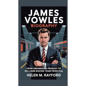 M. Rayford, Helen JAMES VOWLES BIOGRAPHY: From Engineering Prodigy to Williams Racing Team Principal M. Rayford, Helen JAMES VOWLES BIOGRAPHY: From Engineering Prodigy to Williams Racing Team Principal