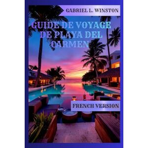 L. Winston, Gabriel GUIDE DE VOYAGE DE PLAYA DEL CARMEN L. Winston, Gabriel GUIDE DE VOYAGE DE PLAYA DEL CARMEN