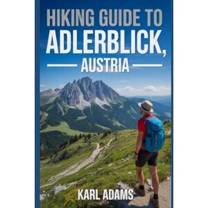 Adams, Karl Hiking Guide to Adlerblick, Austria: A Comprehensive Nature Exploration Handbook. Adams, Karl Hiking Guide to Adlerblick, Austria: A Comprehensive Nature Exploration Handbook.