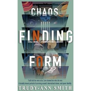 Smith, Trudy-Ann Chaos Finding Form: A Story of Love, Survival, and Becoming (INDELICATE DYSPHORIA) Smith, Trudy-Ann Chaos Finding Form: A Story of Love, Survival, and Becoming (INDELICATE DYSPHORIA)