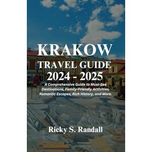 Randall, Ricky S. Krakow Travel Guide 2024 – 2025: A Comprehensive Guide to Must-See Destinations, Family-Friendly Activities, Romantic Escapes, Rich History, And More. Randall, Ricky S. Krakow Travel Guide 2024 – 2025: A Comprehensive Guide to Must-See Destinations, Family-Friendly Activities, Romantic Escapes, Rich History, And More.