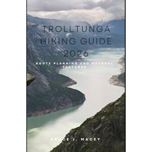 J. MACEY, BRUCE TROLLTUNGA HIKING GUIDE 2026: ROUTE PLANNING AND NATURAL FEATURES: 49 (Journey Chronicles 2025) J. MACEY, BRUCE TROLLTUNGA HIKING GUIDE 2026: ROUTE PLANNING AND NATURAL FEATURES: 49 (Journey Chronicles 2025)