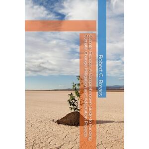 Brears, Robert C. Climate Finance: A Comprehensive Guide to Funding Climate Change Mitigation and Adaptation Projects Brears, Robert C. Climate Finance: A Comprehensive Guide to Funding Climate Change Mitigation and Adaptation Projects