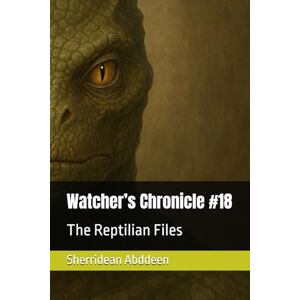 Abddeen, Sherridean Ann-Marie Watcher’s Chronicle #18: The Reptilian Files Abddeen, Sherridean Ann-Marie Watcher’s Chronicle #18: The Reptilian Files