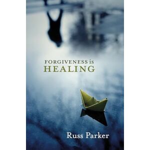 Parker, Dr. Russ Forgiveness is Healing Parker, Dr. Russ Forgiveness is Healing