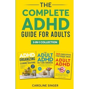 Singer, Caroline The Complete ADHD Guide for Adults 3-in-1 Collection: ADHD-Friendly Strategies for Executive Functioning, Decluttering and Self-Care to Improve ... Stress (The ADHD Success Toolkit for Adults) Singer, Caroline The Complete ADHD Guide for Adults 3-in-1 Collection: ADHD-Friendly Strategies for Executive Functioning, Decluttering and Self-Care to Improve ... Stress (The ADHD Success Toolkit for Adults)