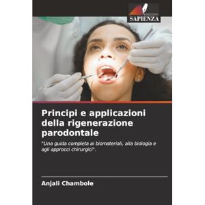 Chambole, Anjali Principi e applicazioni della rigenerazione parodontale: "Una guida completa ai biomateriali, alla biologia e agli approcci chirurgici". Chambole, Anjali Principi e applicazioni della rigenerazione parodontale: "Una guida completa ai biomateriali, alla biologia e agli approcci chirurgici".