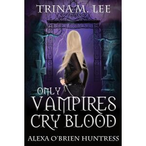 Lee Only Vampires Cry Blood: 3 (Alexa O'Brien Huntress) Lee Only Vampires Cry Blood: 3 (Alexa O'Brien Huntress)