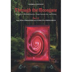 Contato, Andrea Through the Moongate. The Story of Richard Garriott, Origin Systems Inc. and Ultima: Part 2 – From Wing Commander and Ultima VII to Portalarium Contato, Andrea Through the Moongate. The Story of Richard Garriott, Origin Systems Inc. and Ultima: Part 2 – From Wing Commander and Ultima VII to Portalarium