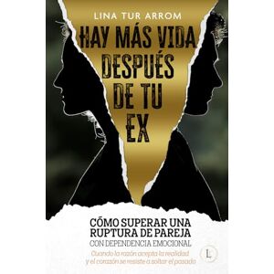 Tur Arrom, Lina HAY MÁS VIDA DESPUÉS DE TU EX: Cómo superar una ruptura de pareja con dependencia emocional (Del miedo al amor) Tur Arrom, Lina HAY MÁS VIDA DESPUÉS DE TU EX: Cómo superar una ruptura de pareja con dependencia emocional (Del miedo al amor)