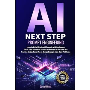 O'Neal, Dawn AI Next Step Prompt Engineering: Learn to Write Effective AI Prompts with Confidence Tweak Final Generated Results for Business or Personal Use Practice Guides Assist You to Design Prompts O'Neal, Dawn AI Next Step Prompt Engineering: Learn to Write Effective AI Prompts with Confidence Tweak Final Generated Results for Business or Personal Use Practice Guides Assist You to Design Prompts