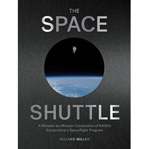 Roland Space Shuttle, The: A Mission-by-Mission Celebration of NASA's Extraordinary Spaceflight Program Roland Space Shuttle, The: A Mission-by-Mission Celebration of NASA's Extraordinary Spaceflight Program