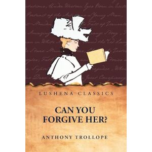 Anthony Trollope Can You Forgive Her? Anthony Trollope Can You Forgive Her?