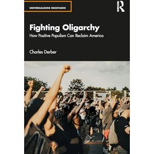 Derber, Charles Fighting Oligarchy: How Positive Populism Can Reclaim America (Universalizing Resistance) Derber, Charles Fighting Oligarchy: How Positive Populism Can Reclaim America (Universalizing Resistance)