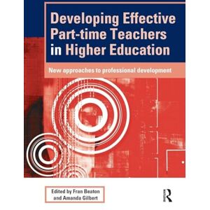 Developing Effective Part-time Teachers in Higher Education: New Approaches to Professional Development (SEDA Series) Developing Effective Part-time Teachers in Higher Education: New Approaches to Professional Development (SEDA Series)