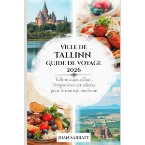 Sarratt, Joan Ville de Tallinn Guide de voyage 2026: Tallinn aujourd'hui : Perspectives actualisées pour le touriste moderne Sarratt, Joan Ville de Tallinn Guide de voyage 2026: Tallinn aujourd'hui : Perspectives actualisées pour le touriste moderne