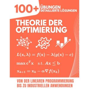 Mabilar, Alex Theorie der Optimierung: 100+ Übungen mit detaillierten Lösungen Von der linearen Programmierung bis zu industriellen Anwendungen Mabilar, Alex Theorie der Optimierung: 100+ Übungen mit detaillierten Lösungen Von der linearen Programmierung bis zu industriellen Anwendungen