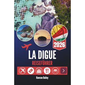 Bailey, Rawson LA DIGUE REISEFÜHRER 2026: Wo türkisfarbenes Wasser auf zeitlose Schlichtheit trifft Bailey, Rawson LA DIGUE REISEFÜHRER 2026: Wo türkisfarbenes Wasser auf zeitlose Schlichtheit trifft