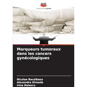 Bacalbasa, Nicolae Marqueurs tumoraux dans les cancers gynécologiques Bacalbasa, Nicolae Marqueurs tumoraux dans les cancers gynécologiques