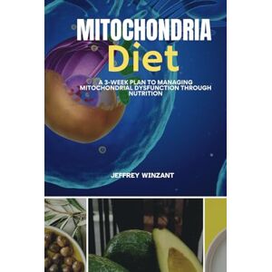 Winzant, Jeffrey Mitochondria Diet: A 3-Week Plan to Managing Mitochondrial Dysfunction Through Nutrition Winzant, Jeffrey Mitochondria Diet: A 3-Week Plan to Managing Mitochondrial Dysfunction Through Nutrition