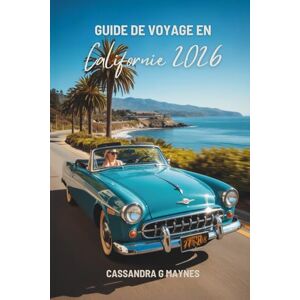 Maynes, Cassandra G. GUIDE DE VOYAGE EN Californie 2026: À la découverte des paysages et de la culture du Golden State des États-Unis Maynes, Cassandra G. GUIDE DE VOYAGE EN Californie 2026: À la découverte des paysages et de la culture du Golden State des États-Unis