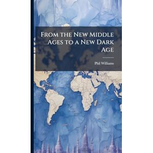 Williams, Phil From the New Middle Ages to a New Dark Age Williams, Phil From the New Middle Ages to a New Dark Age