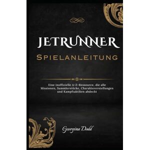 Dodd, Georgina Jetrunner Spielanleitung: Eine inoffizielle A-Z-Ressource, die alle Missionen, Sammlerstücke, Charaktererstellungen und Kampftaktiken abdeckt Dodd, Georgina Jetrunner Spielanleitung: Eine inoffizielle A-Z-Ressource, die alle Missionen, Sammlerstücke, Charaktererstellungen und Kampftaktiken abdeckt