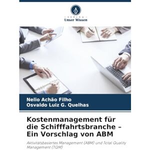 Filho, Nelio Achão Kostenmanagement für die Schifffahrtsbranche – Ein Vorschlag von ABM: Aktivitätsbasiertes Management (ABM) und Total Quality Management (TQM) Filho, Nelio Achão Kostenmanagement für die Schifffahrtsbranche – Ein Vorschlag von ABM: Aktivitätsbasiertes Management (ABM) und Total Quality Management (TQM)
