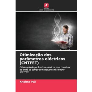 Pal, Krishna Otimização dos parâmetros eléctricos (CNTFET): Otimização de parâmetros elétricos para transistor de efeito de campo de nanotubos de carbono (CNTFET) Pal, Krishna Otimização dos parâmetros eléctricos (CNTFET): Otimização de parâmetros elétricos para transistor de efeito de campo de nanotubos de carbono (CNTFET)