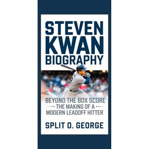 O. George, Split STEVEN KWAN BIOGRAPHY: Beyond the Box Score — The Making Of A Modern Leadoff Hitter O. George, Split STEVEN KWAN BIOGRAPHY: Beyond the Box Score — The Making Of A Modern Leadoff Hitter