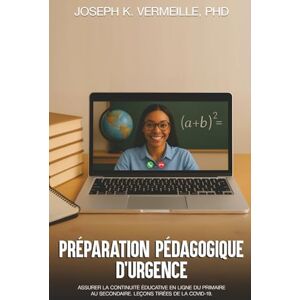 K. Vermeille, Joseph PRÉPARATION PÉDAGOGIQUE D’URGENCE: Assurer la continuité éducative en ligne du primaire au secondaire. Leçons tirées de la COVID-19. K. Vermeille, Joseph PRÉPARATION PÉDAGOGIQUE D’URGENCE: Assurer la continuité éducative en ligne du primaire au secondaire. Leçons tirées de la COVID-19.