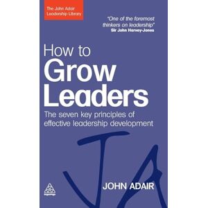 Adair, John How to Grow Leaders: The Seven Key Principles of Effective Leadership Development: The Seven Key Principles of Effective Development (The John Adair Leadership Library) Adair, John How to Grow Leaders: The Seven Key Principles of Effective Leadership Development: The Seven Key Principles of Effective Development (The John Adair Leadership Library)