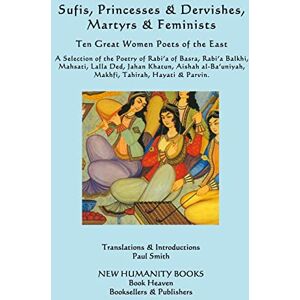 Smith, Paul Sufis, Princesses & Dervishes, Martyrs & Feminists: Ten Great Women Poets of the East Smith, Paul Sufis, Princesses & Dervishes, Martyrs & Feminists: Ten Great Women Poets of the East