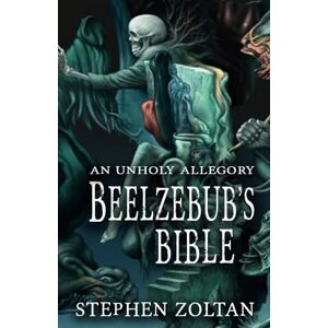 Zoltan, Stephen Beelzebub's Bible: An Unholy Allegory Zoltan, Stephen Beelzebub's Bible: An Unholy Allegory