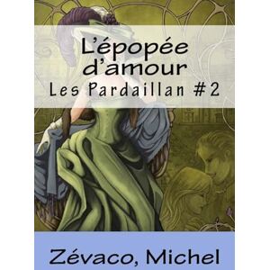 Michel, Zévaco, L'épopée d'amour: Les Pardaillan #2 Michel, Zévaco, L'épopée d'amour: Les Pardaillan #2