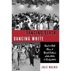 Malnig Dancing Black, Dancing White: Rock 'n' Roll, Race, and Youth Culture of the 1950s and Early 1960s Malnig Dancing Black, Dancing White: Rock 'n' Roll, Race, and Youth Culture of the 1950s and Early 1960s